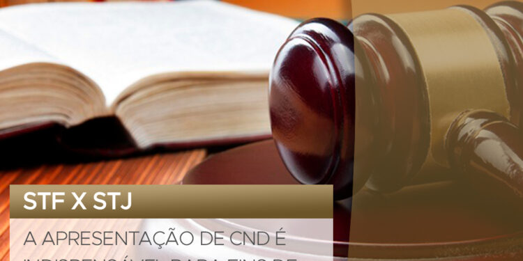 STF X STJ: A APRESENTAÇÃO DE CND É INDISPENSÁVEL PARA FINS DE CONCESSÃO DE RECUPERAÇÃO JUDICIAL?
