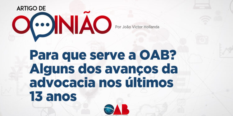 Artigo: Para que serve a OAB? Avanços da advocacia nos últimos 13 anos
