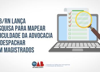 Pesquisa: OAB/RN mapeia dificuldade da Advocacia ao despachar com magistrados