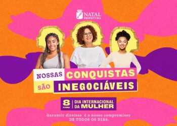 Natal lança campanha “Nossas Conquistas São Inegociáveis” para o Mês da Mulher