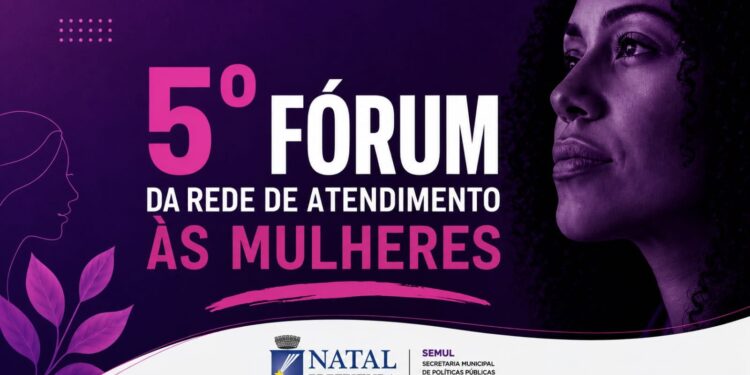 Prefeitura do Natal realiza 5º Fórum da Rede de Atendimento às Mulheres